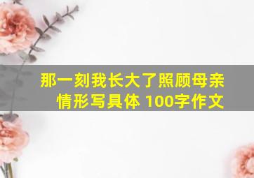 那一刻我长大了照顾母亲情形写具体 100字作文